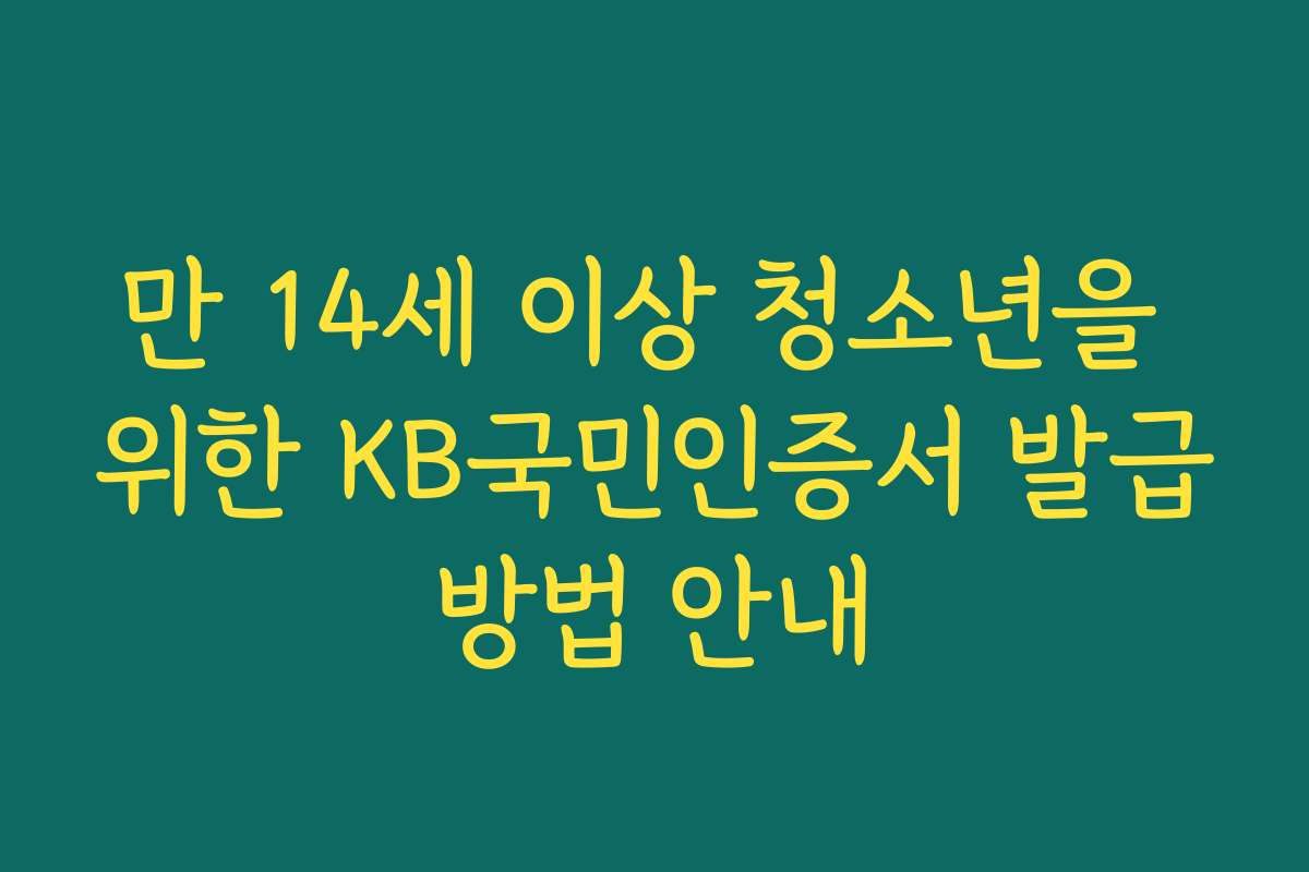 만 14세 이상 청소년을 위한 KB국민인증서 발급방법 안내
