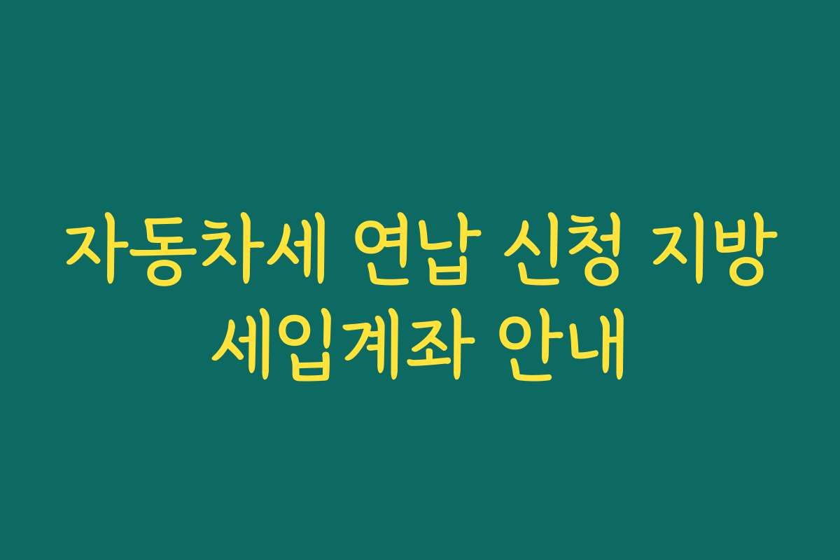 자동차세 연납 신청 지방세입계좌 안내