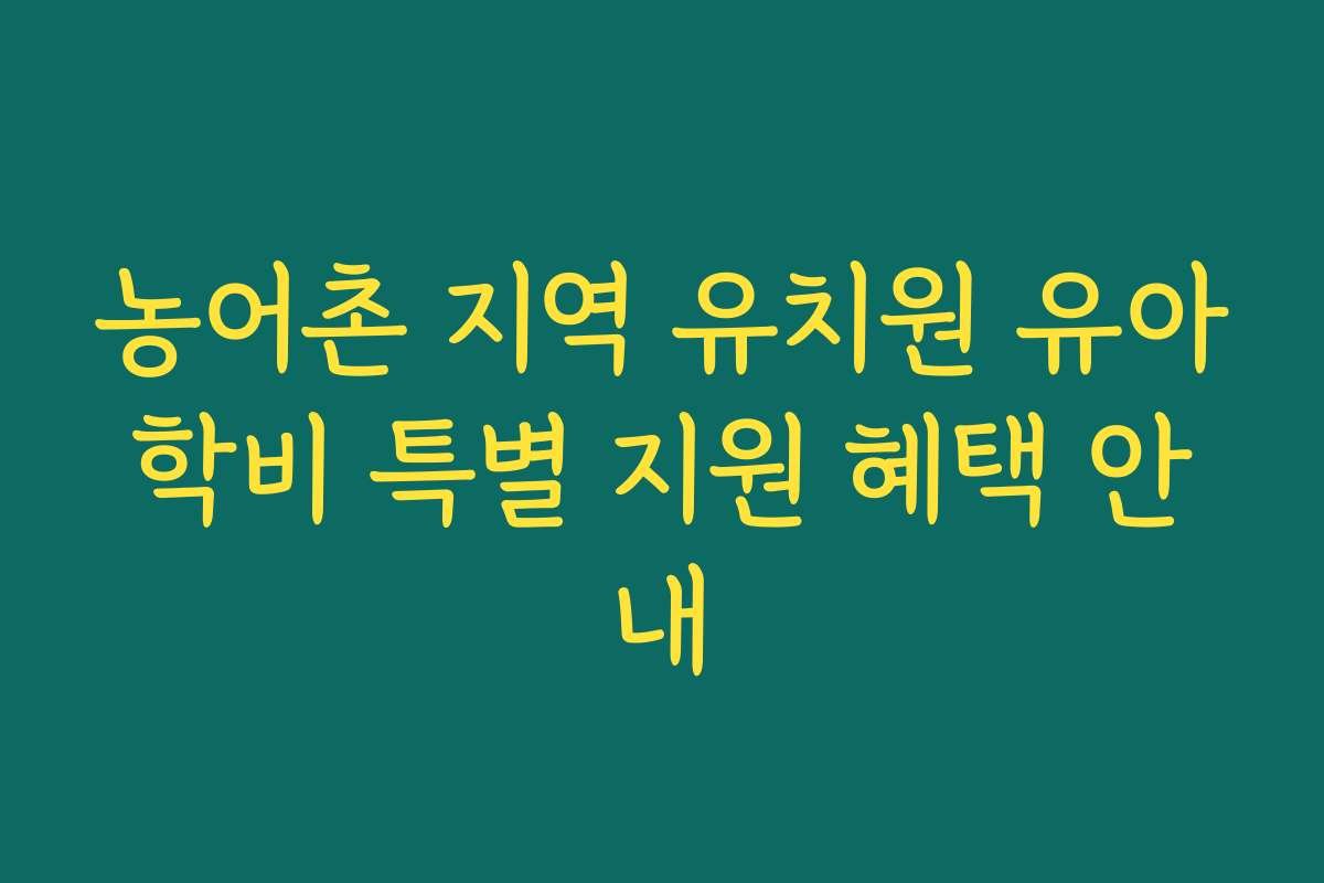 농어촌 지역 유치원 유아학비 특별 지원 혜택 안내