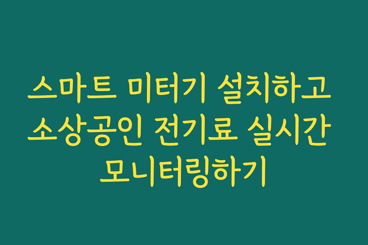스마트 미터기 설치하고 소상공인 전기료 실시간 모니터링하기