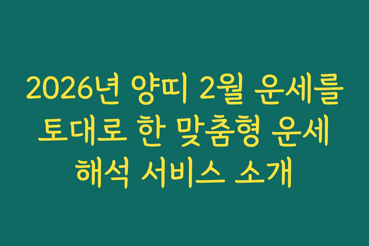 2026년 양띠 2월 운세를 토대로 한 맞춤형 운세 해석 서비스 소개