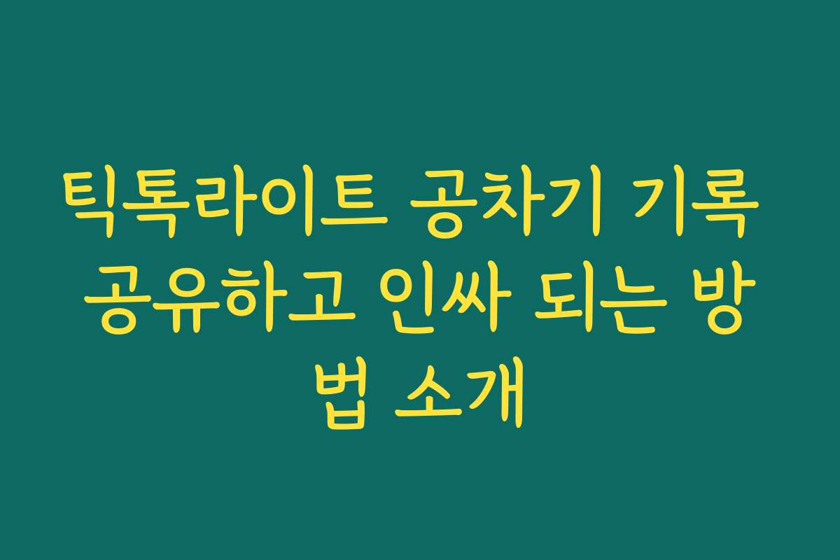틱톡라이트 공차기 기록 공유하고 인싸 되는 방법 소개