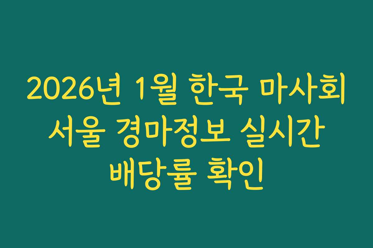 2026년 1월 한국 마사회 서울 경마정보 실시간 배당률 확인