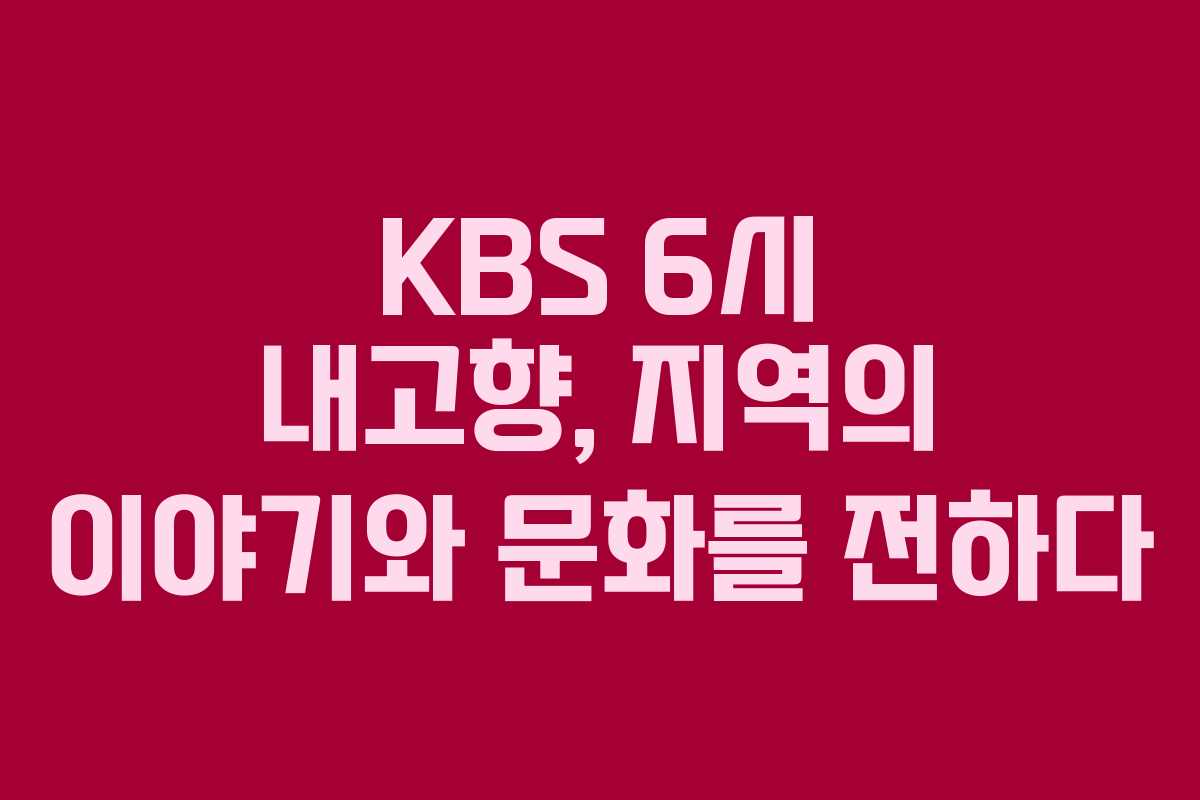 KBS 6시 내고향, 지역의 이야기와 문화를 전하다