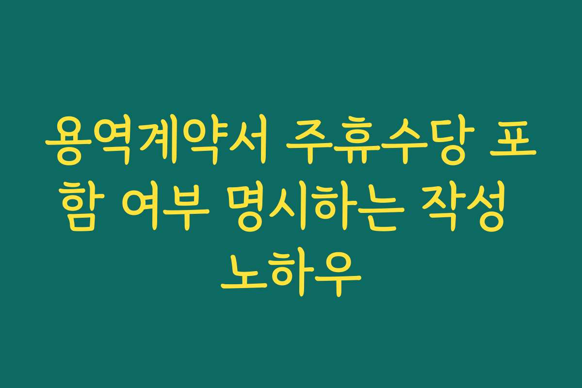 용역계약서 주휴수당 포함 여부 명시하는 작성 노하우
