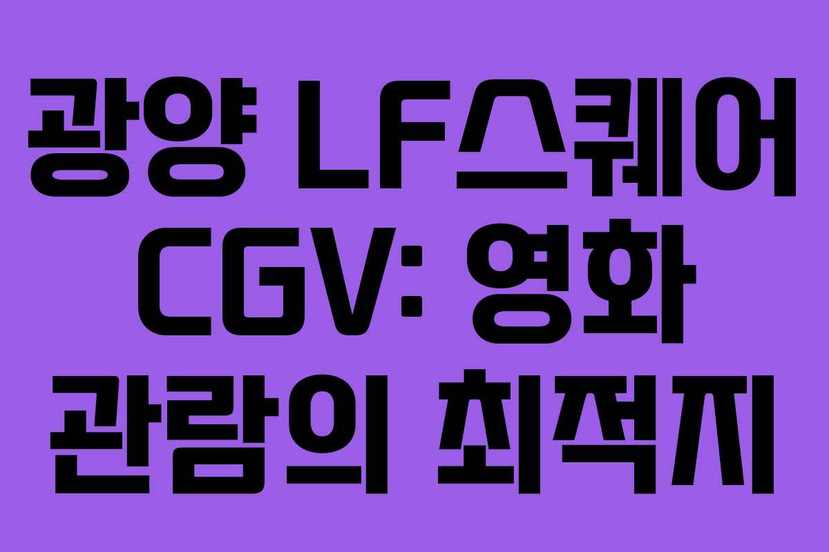 광양 LF스퀘어 CGV: 영화 관람의 최적지