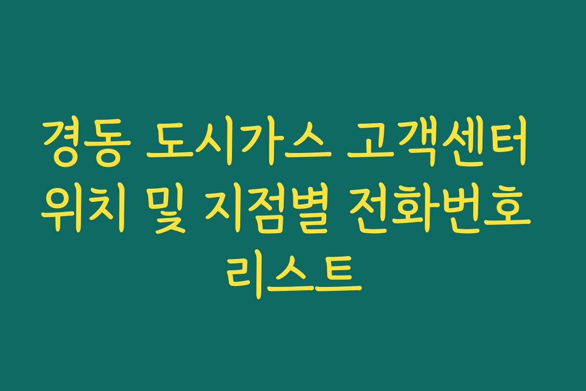 경동 도시가스 고객센터 위치 및 지점별 전화번호 리스트