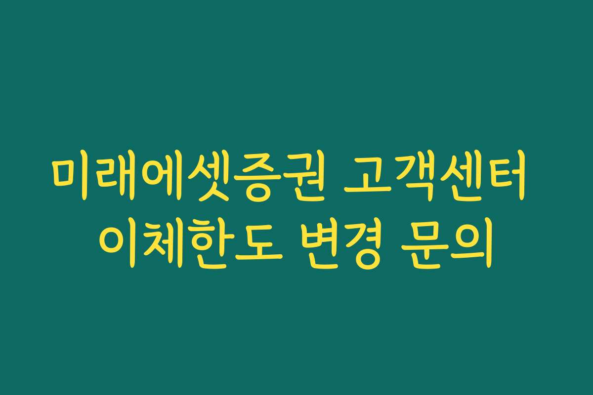 미래에셋증권 고객센터 이체한도 변경 문의