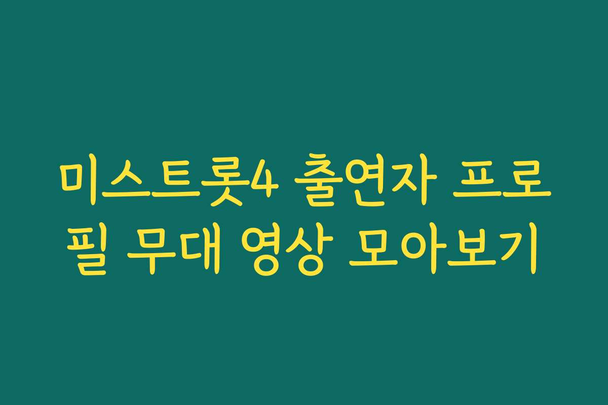 미스트롯4 출연자 프로필 무대 영상 모아보기