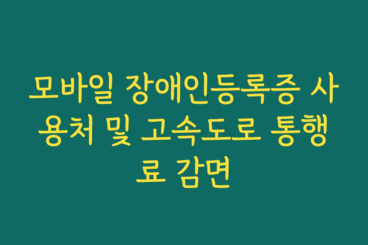 모바일 장애인등록증 사용처 및 고속도로 통행료 감면