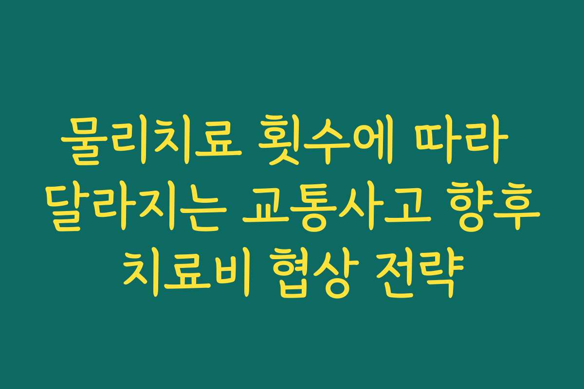 물리치료 횟수에 따라 달라지는 교통사고 향후치료비 협상 전략
