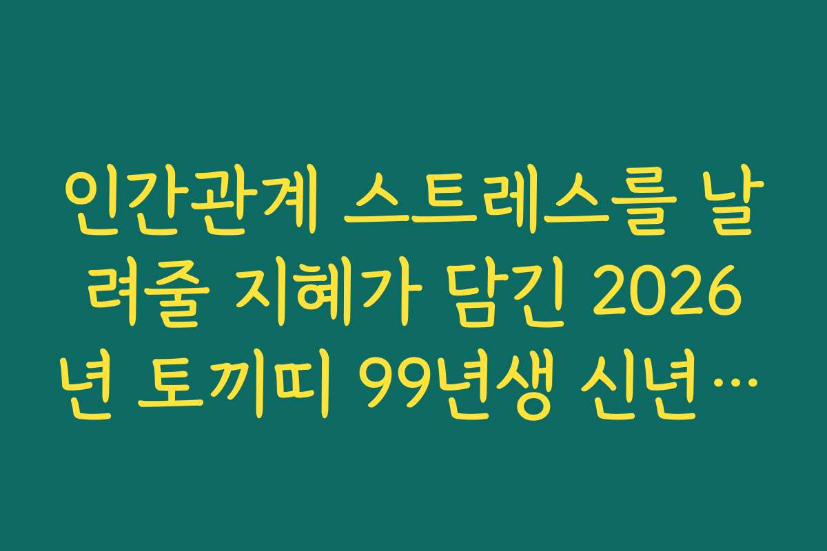 인간관계 스트레스를 날려줄 지혜가 담긴 2026년 토끼띠 99년생 신년 운세