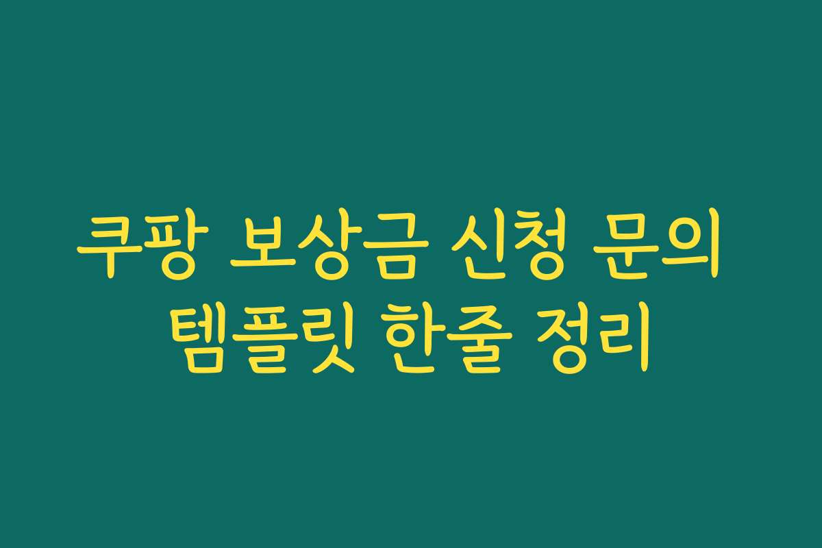 쿠팡 보상금 신청 문의 템플릿 한줄 정리