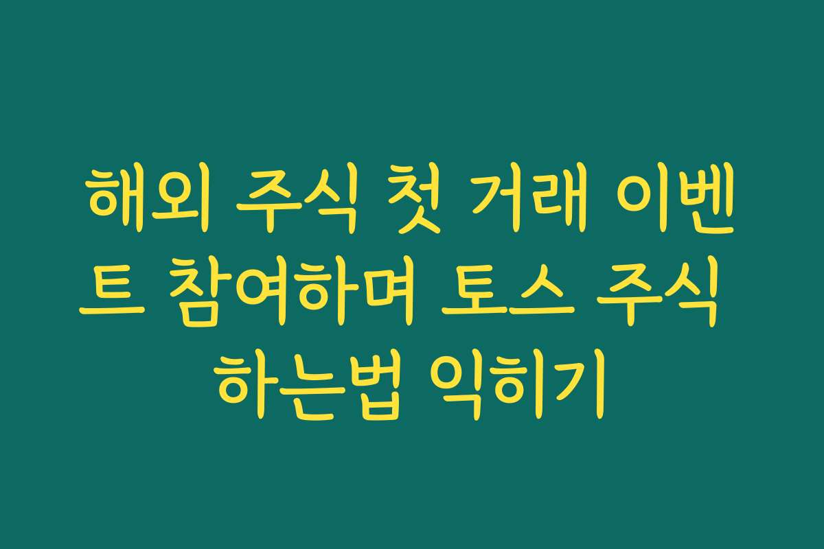 해외 주식 첫 거래 이벤트 참여하며 토스 주식 하는법 익히기