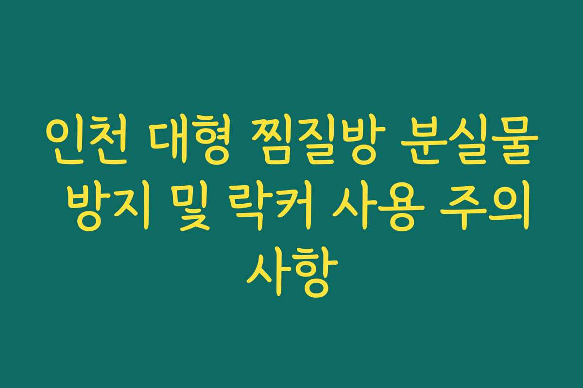 인천 대형 찜질방 분실물 방지 및 락커 사용 주의사항