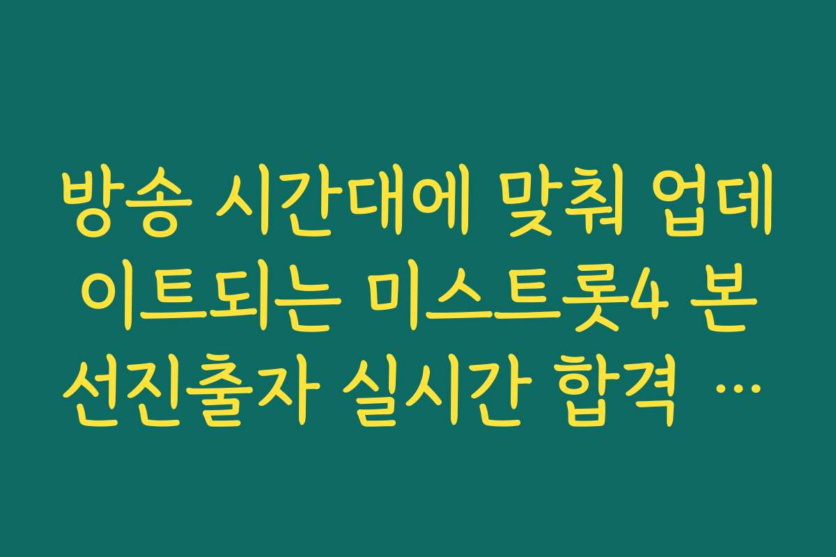 방송 시간대에 맞춰 업데이트되는 미스트롯4 본선진출자 실시간 합격 현황