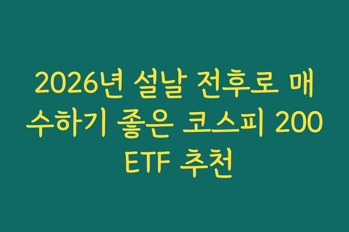 2026년 설날 전후로 매수하기 좋은 코스피 200 ETF 추천