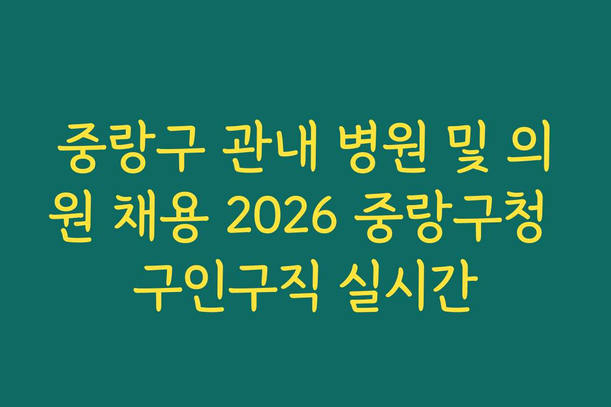 중랑구 관내 병원 및 의원 채용 2026 중랑구청 구인구직 실시간