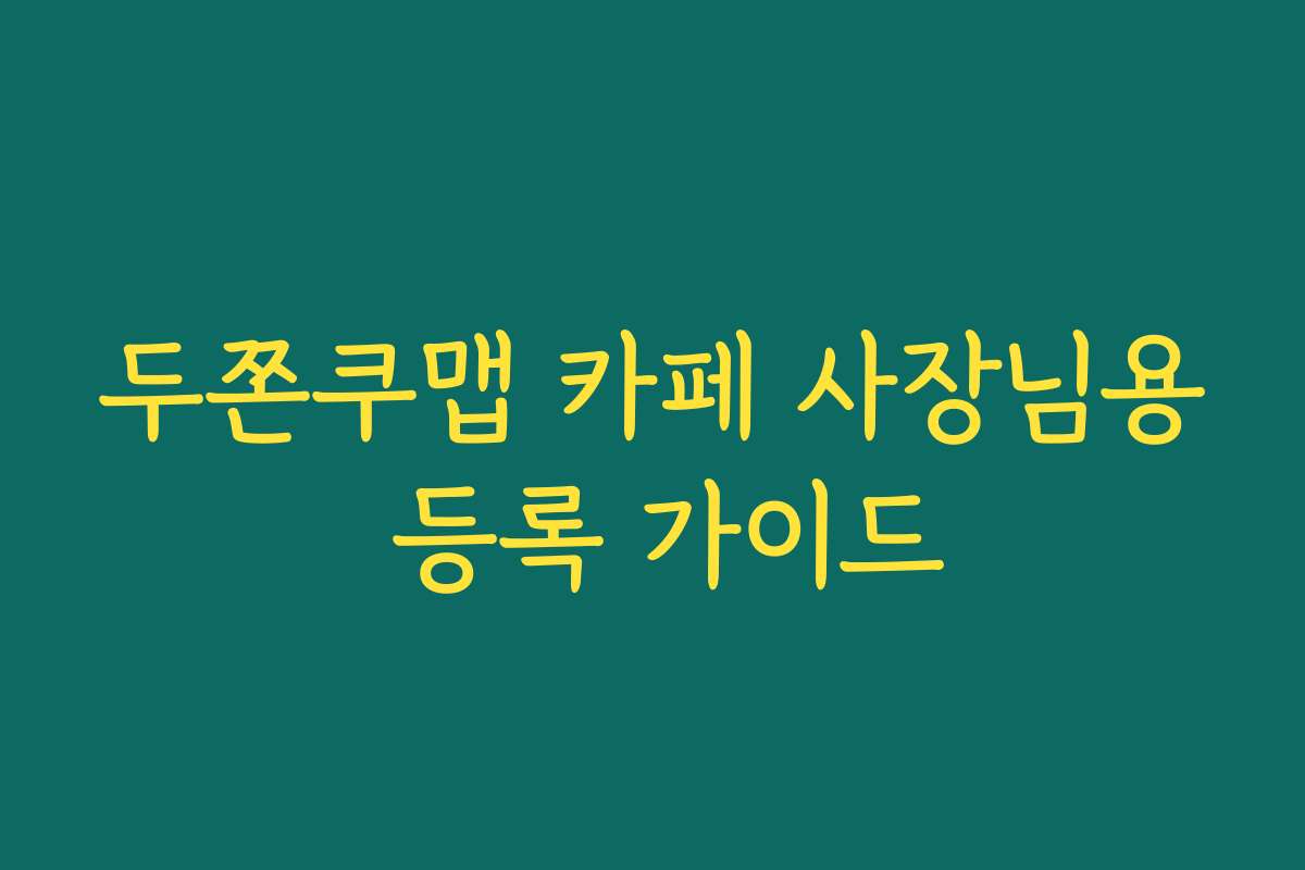 두쫀쿠맵 카페 사장님용 등록 가이드