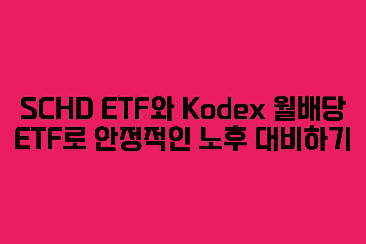 SCHD ETF와 Kodex 월배당 ETF로 안정적인 노후 대비하기