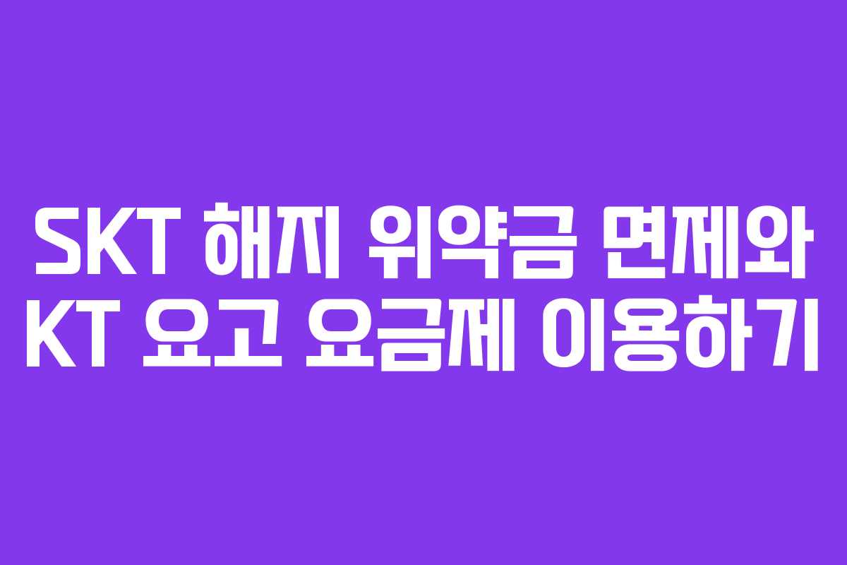 SKT 해지 위약금 면제와 KT 요고 요금제 이용하기