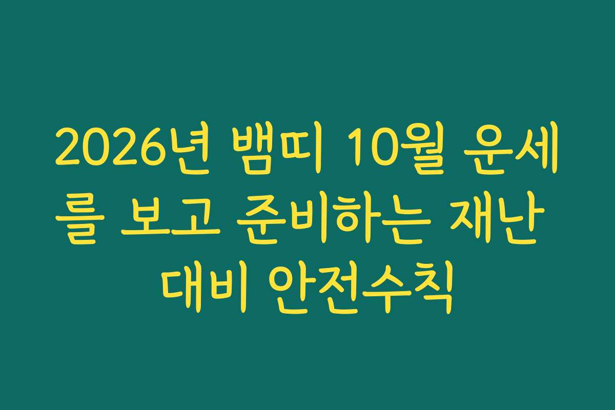 2026년 뱀띠 10월 운세를 보고 준비하는 재난 대비 안전수칙