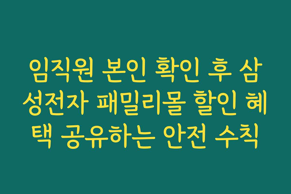 임직원 본인 확인 후 삼성전자 패밀리몰 할인 혜택 공유하는 안전 수칙
