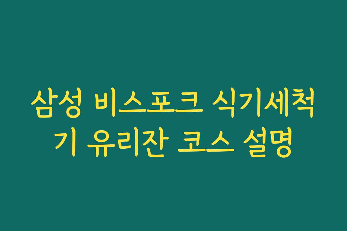 삼성 비스포크 식기세척기 유리잔 코스 설명