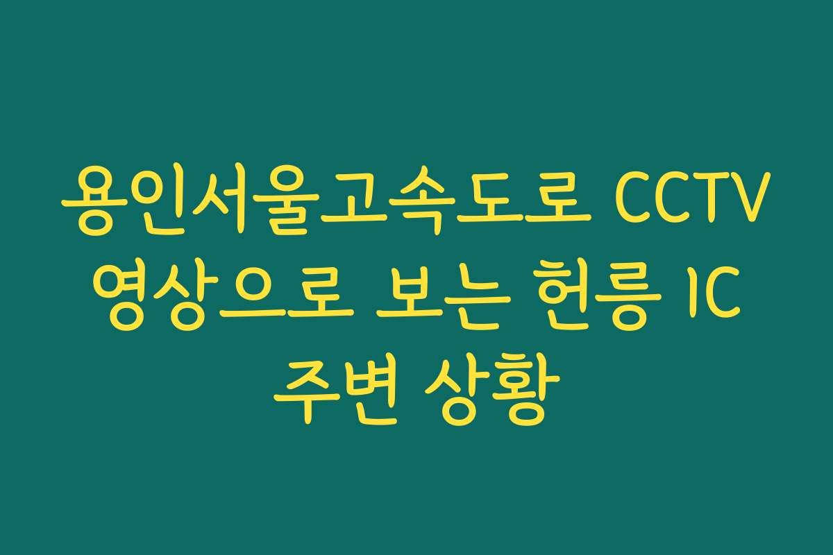 용인서울고속도로 CCTV 영상으로 보는 헌릉 IC 주변 상황