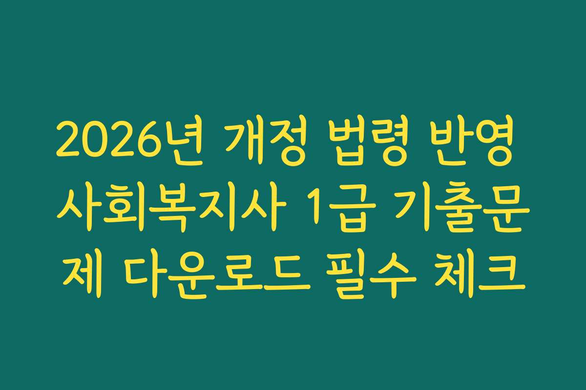 2026년 개정 법령 반영 사회복지사 1급 기출문제 다운로드 필수 체크