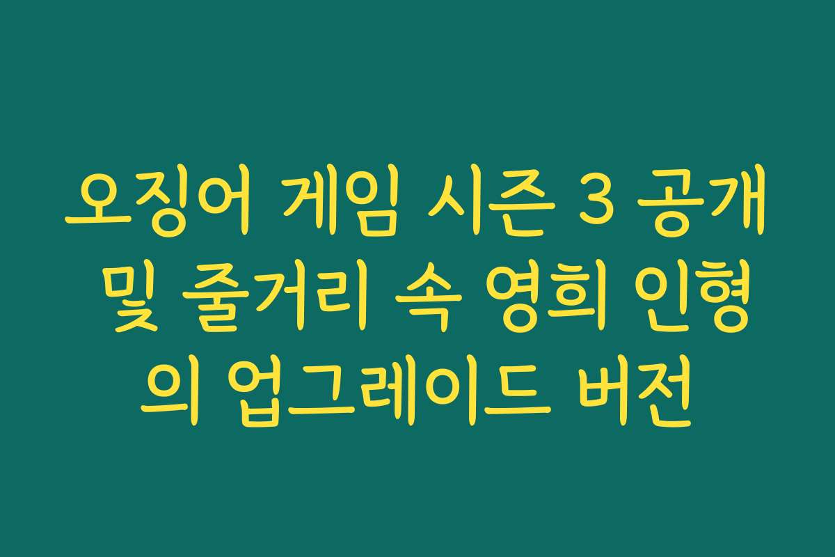 오징어 게임 시즌 3 공개 및 줄거리 속 영희 인형의 업그레이드 버전