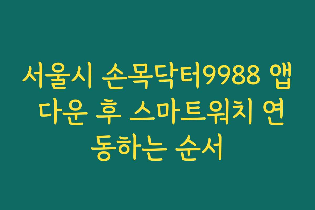 서울시 손목닥터9988 앱 다운 후 스마트워치 연동하는 순서