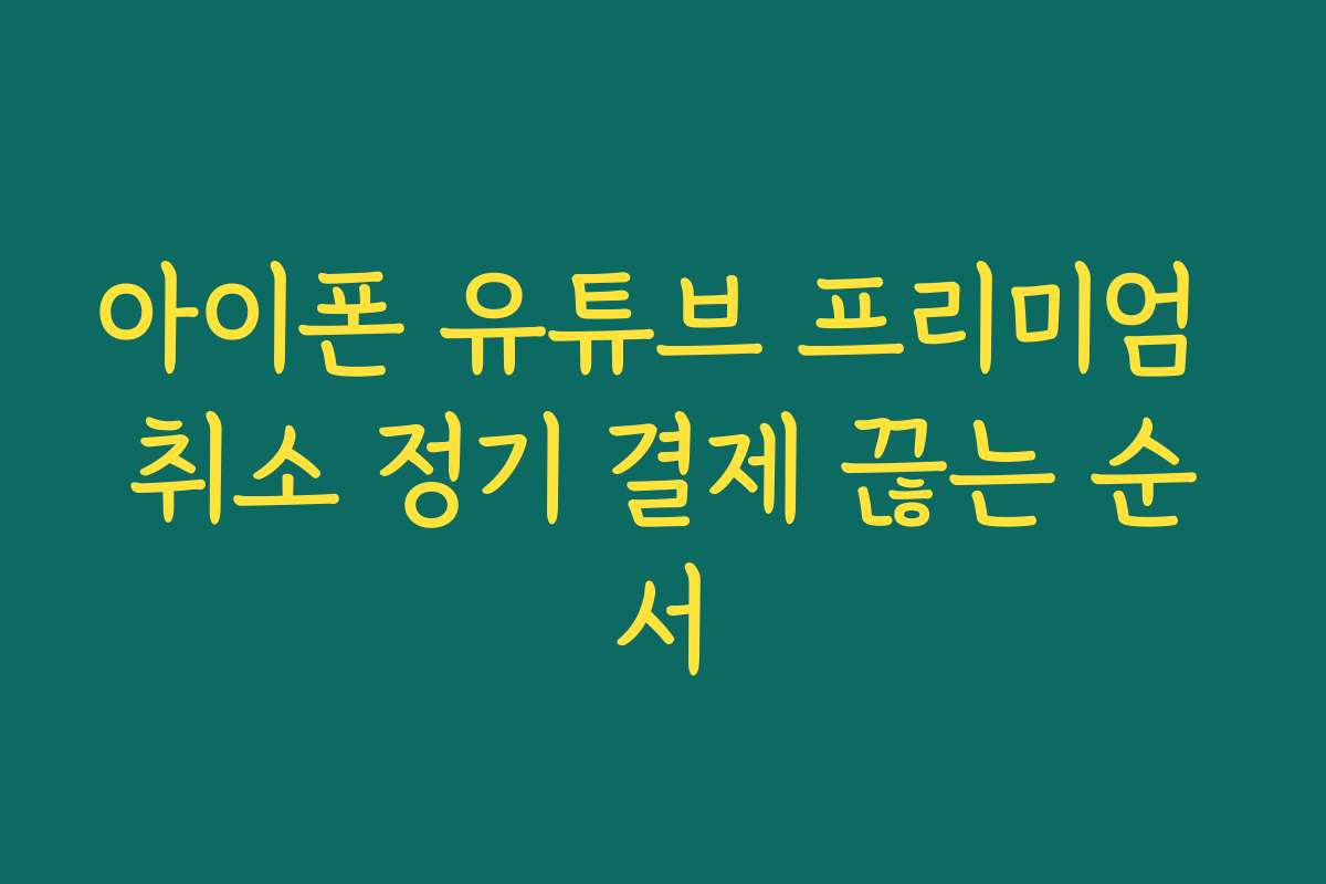아이폰 유튜브 프리미엄 취소 정기 결제 끊는 순서