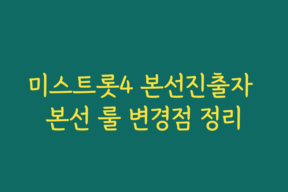 미스트롯4 본선진출자 본선 룰 변경점 정리