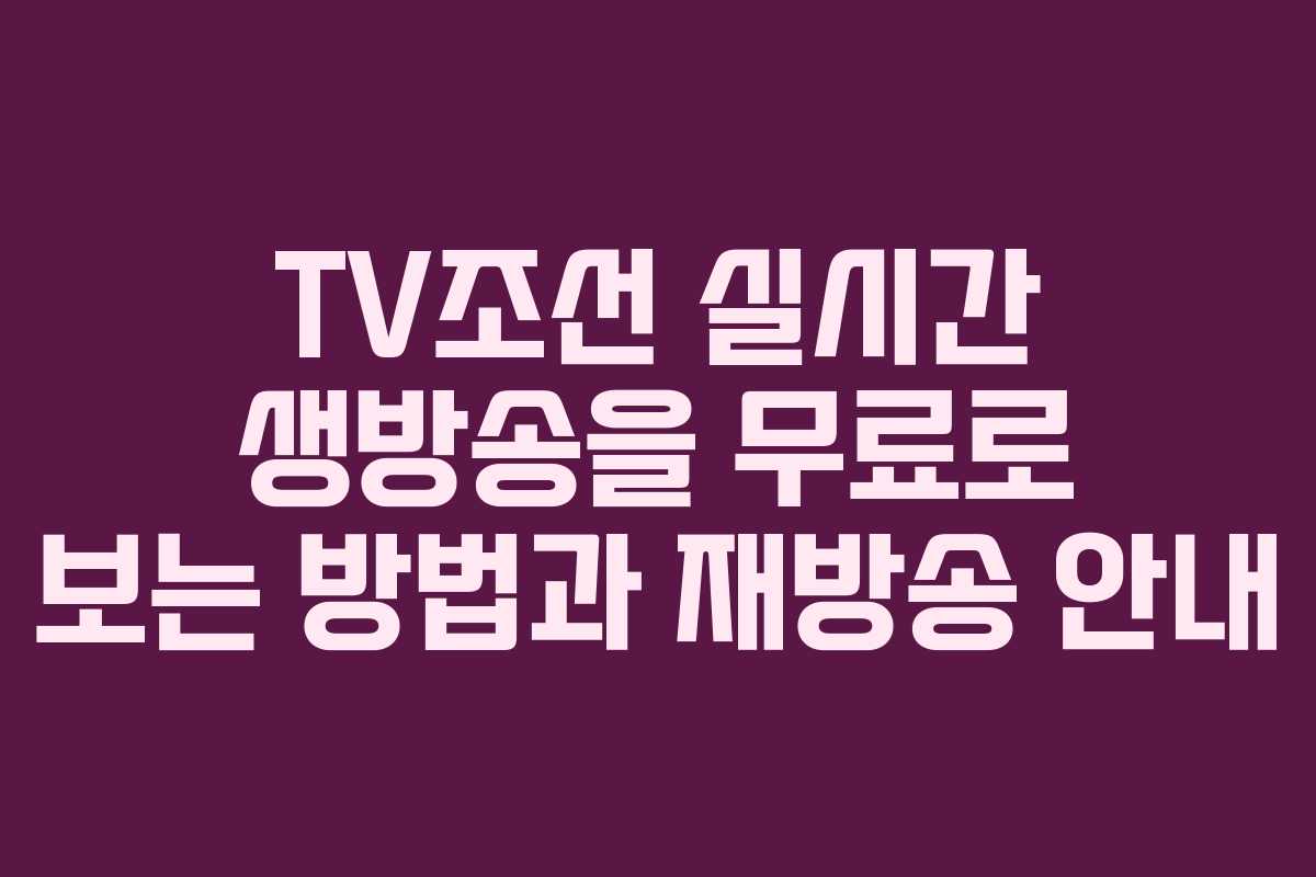 TV조선 실시간 생방송을 무료로 보는 방법과 재방송 안내
