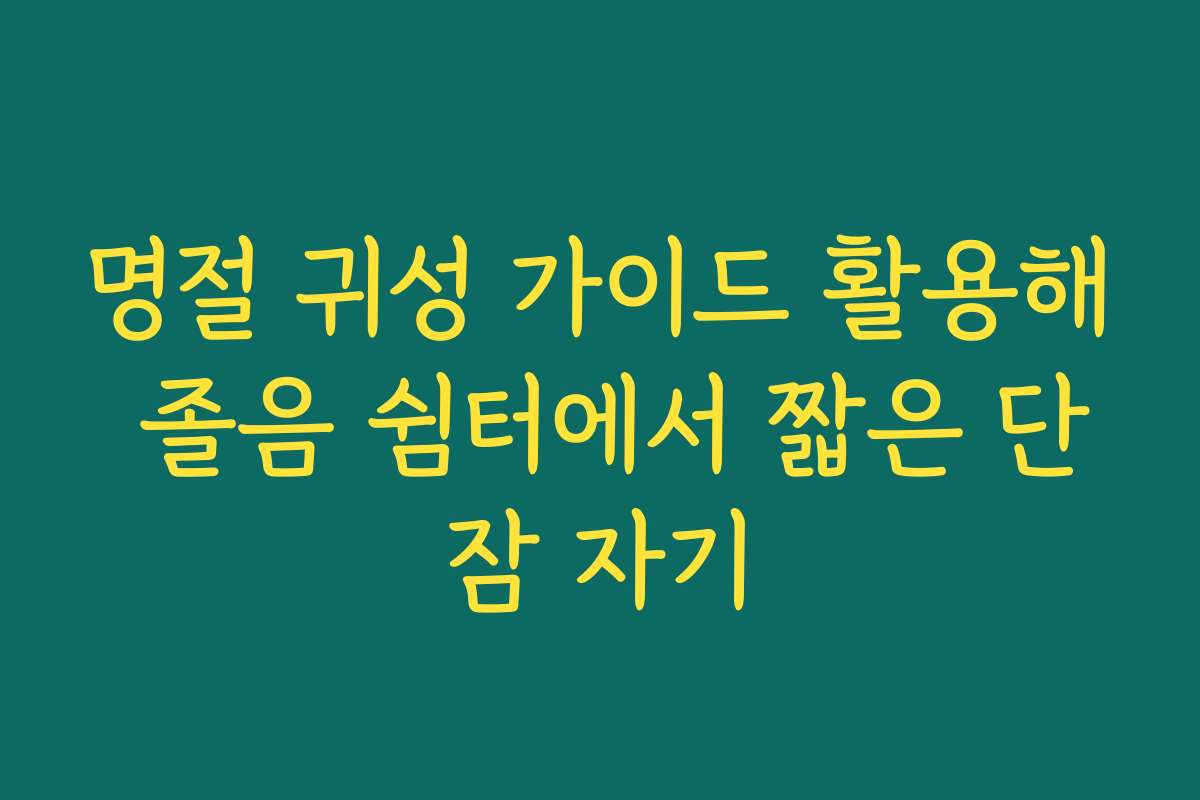 명절 귀성 가이드 활용해 졸음 쉼터에서 짧은 단잠 자기