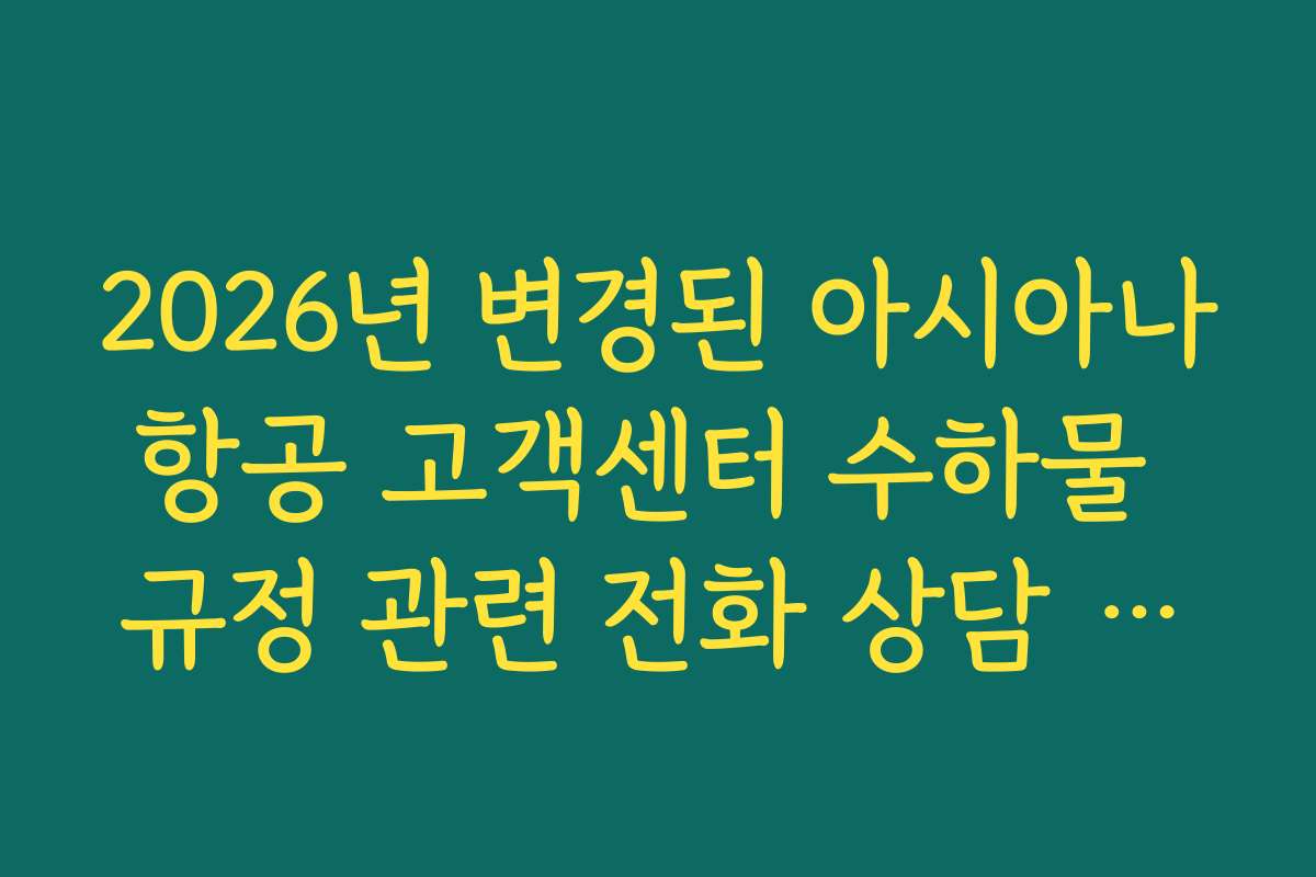2026년 변경된 아시아나항공 고객센터 수하물 규정 관련 전화 상담 내용