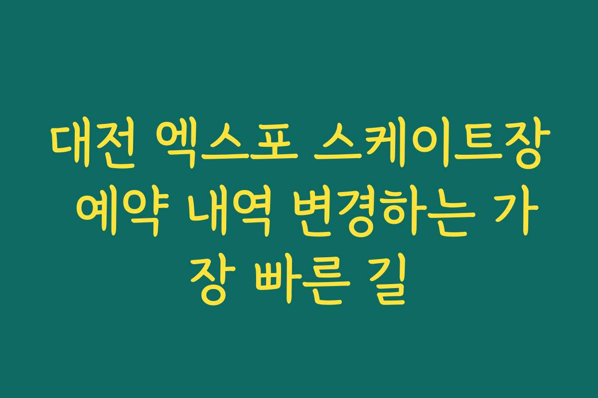 대전 엑스포 스케이트장 예약 내역 변경하는 가장 빠른 길