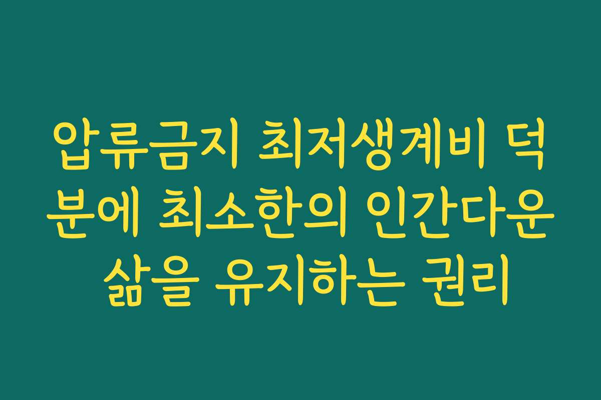 압류금지 최저생계비 덕분에 최소한의 인간다운 삶을 유지하는 권리