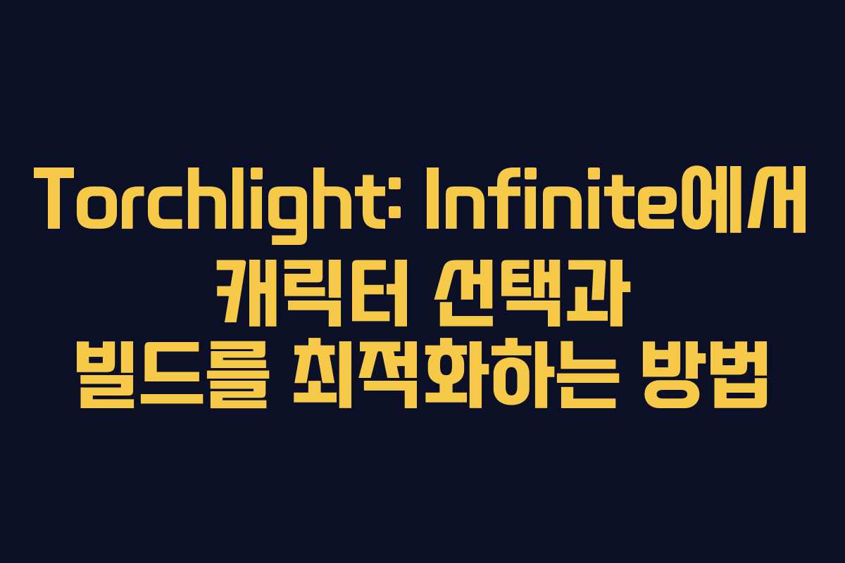 Torchlight: Infinite에서 캐릭터 선택과 빌드를 최적화하는 방법