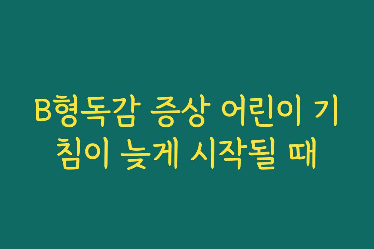B형독감 증상 어린이 기침이 늦게 시작될 때