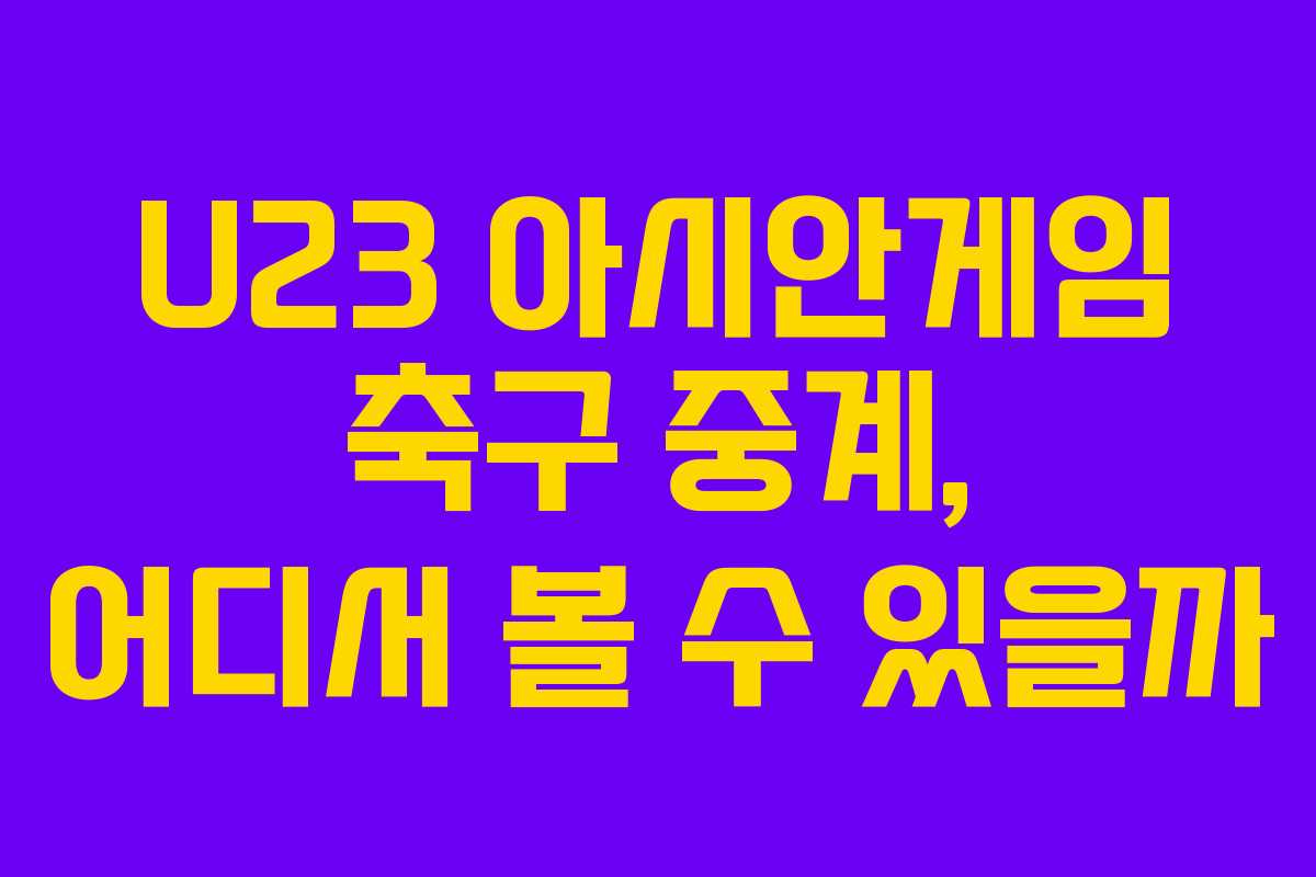 U23 아시안게임 축구 중계, 어디서 볼 수 있을까