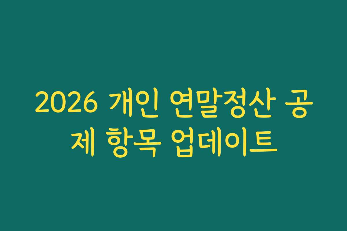 2026 개인 연말정산 공제 항목 업데이트