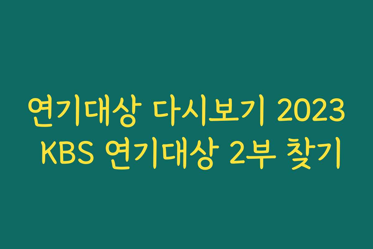 연기대상 다시보기 2023 KBS 연기대상 2부 찾기