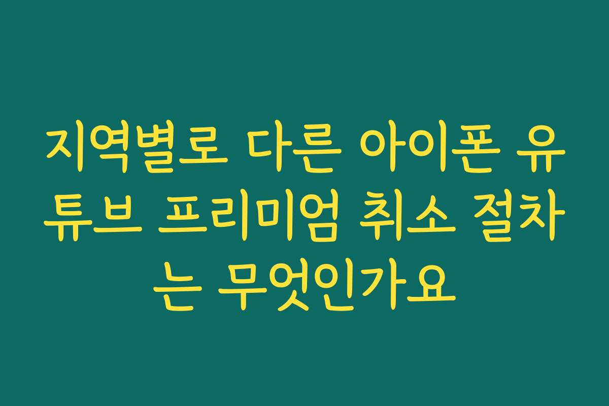 지역별로 다른 아이폰 유튜브 프리미엄 취소 절차는 무엇인가요