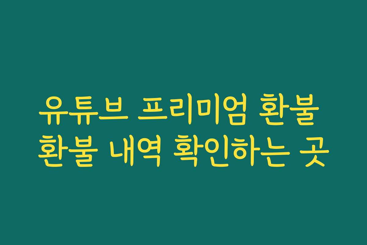 유튜브 프리미엄 환불 환불 내역 확인하는 곳