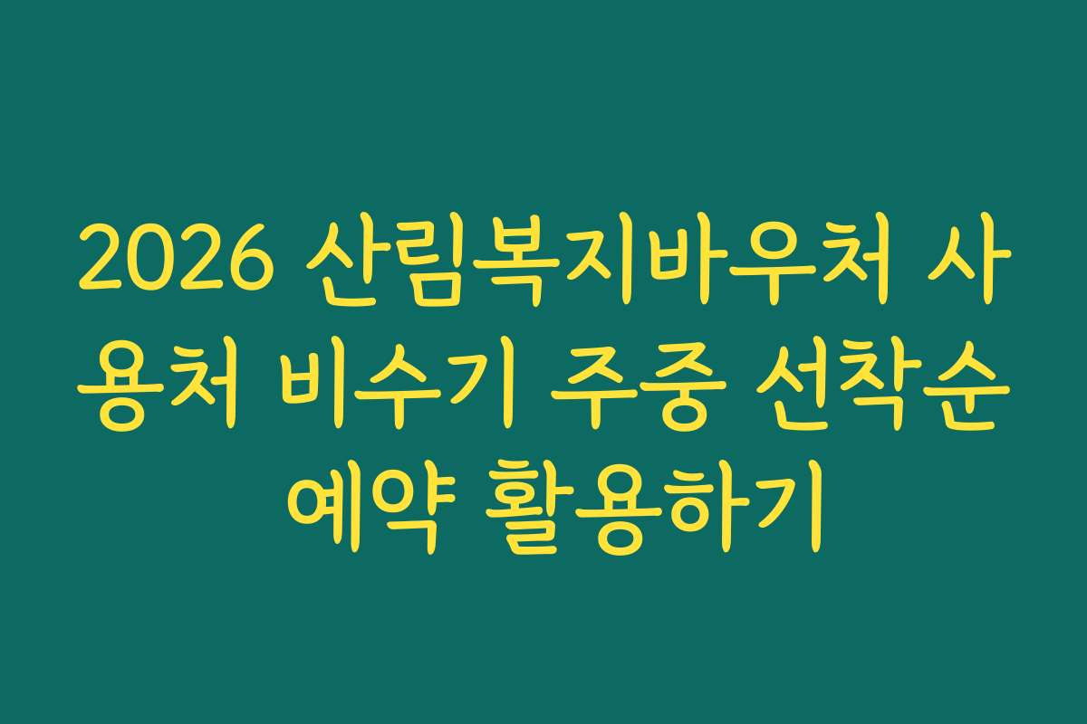2026 산림복지바우처 사용처 비수기 주중 선착순 예약 활용하기