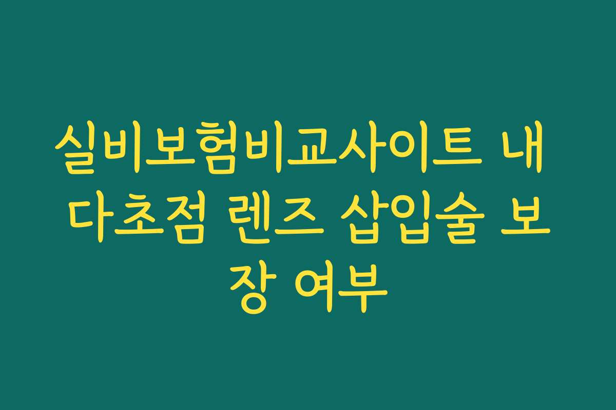 실비보험비교사이트 내 다초점 렌즈 삽입술 보장 여부