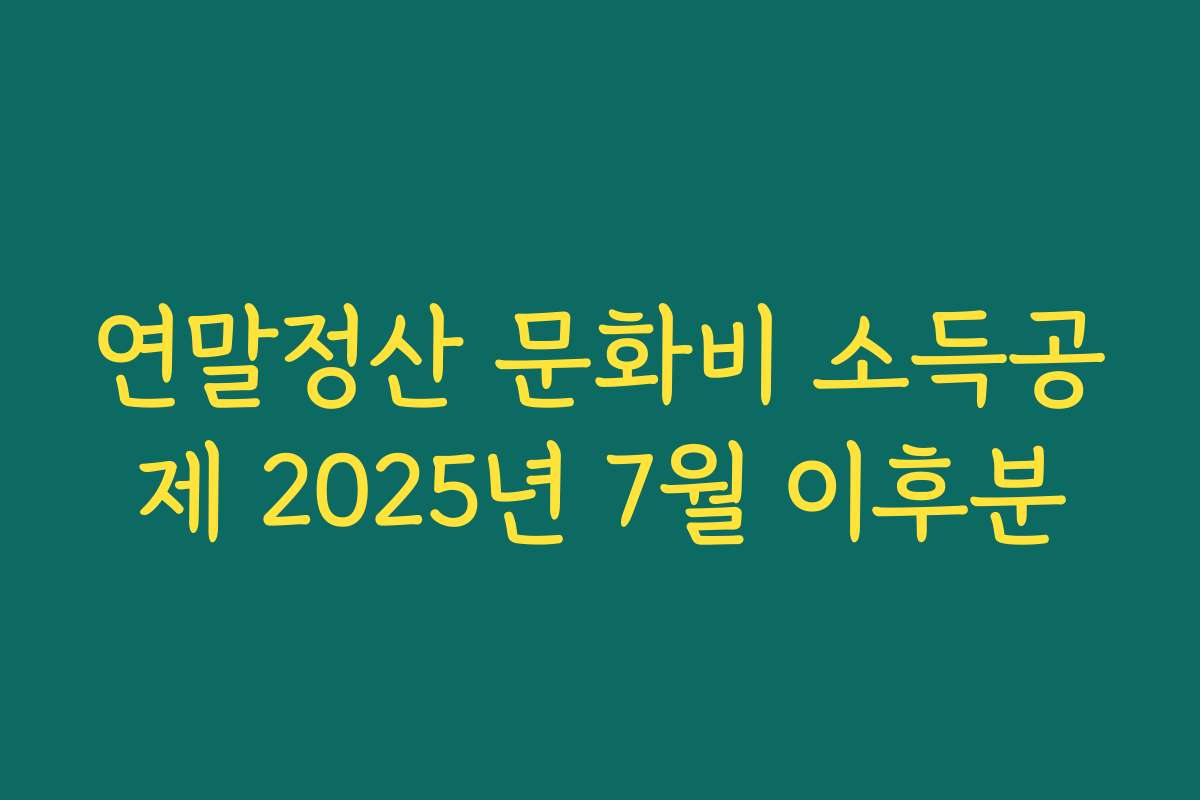 연말정산 문화비 소득공제 2025년 7월 이후분