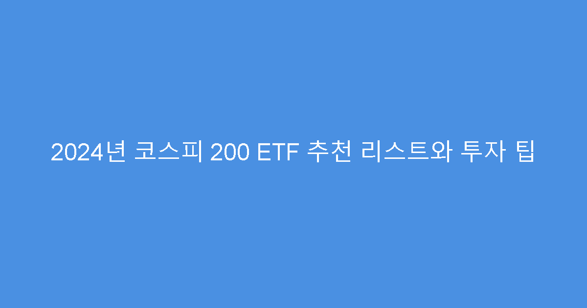 2024년 코스피 200 ETF 추천 리스트와 투자 팁